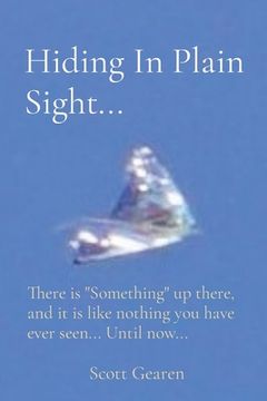 portada Hiding In Plain Sight...: There is "Something" up there, and it is like nothing you have ever seen... Until now... (en Inglés)
