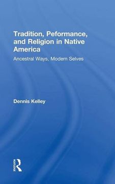 portada Tradition, Performance, and Religion in Native America: Ancestral Ways, Modern Selves (en Inglés)