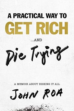 portada A Practical way to get Rich.   And die Trying: A Memoir About Risking it all