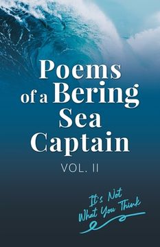 portada Poems Of A Bering Sea Captain Vol. II: It's Not What You Think (en Inglés)
