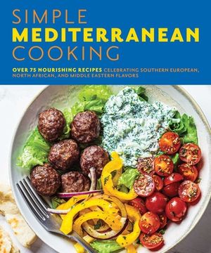 portada Simple Mediterranean Cooking: Over 100 Nourishing Recipes Celebrating Southern European, North African, and Middle Eastern Flavors (in English)