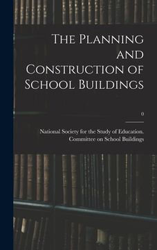 portada The Planning and Construction of School Buildings; 0 (en Inglés)