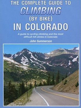 portada the complete guide to climbing (by bike) in colorado: a guide to cycling climbing and the most difficult hill climbs in colorado (en Inglés)