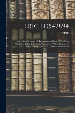 portada Eric Ed542894: State School Systems: III. Legislation and Judicial Decisions Relating to Public Education, October 1, 1908, to Octobe (en Inglés)