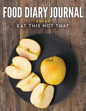portada Food Diary Journal: Eat This Not That (en Inglés)