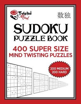 portada Twisted Mind Sudoku Puzzle Book, 400 Super Size Mind Twisting Puzzles, 200 Medium and 200 Hard: One Gigantic Puzzle Per Letter Size Page (en Inglés)