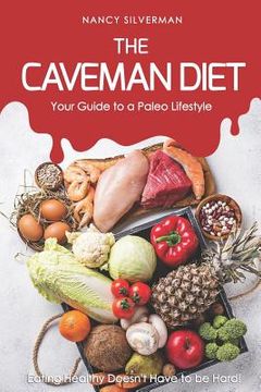 portada The Caveman Diet - Your Guide to a Paleo Lifestyle: Eating Healthy Doesn't Have to Be Hard! (en Inglés)