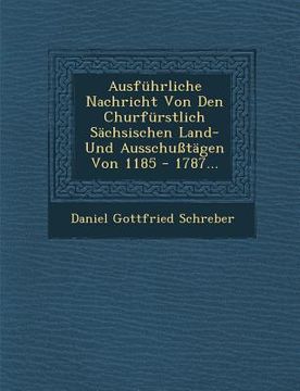 portada Ausfuhrliche Nachricht Von Den Churfurstlich Sachsischen Land- Und Ausschusstagen Von 1185 - 1787... (in English)