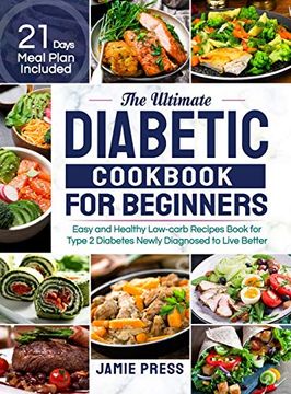 portada The Ultimate Diabetic Cookbook for Beginners: Easy and Healthy Low-Carb Recipes Book for Type 2 Diabetes Newly Diagnosed to Live Better (21 Days Meal Plan Included) (en Inglés)