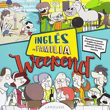 Inglés En Familia. Weekend (Larousse - Lengua Inglesa - Manuales Prácticos)