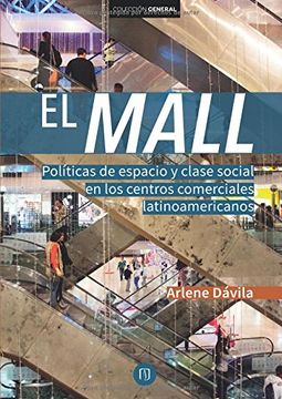 portada El Mall: Políticas de Espacio y Clase Social en los Centros Comerciales Latinoamericanos