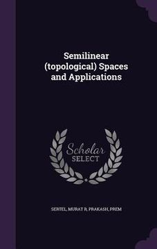 portada Semilinear (topological) Spaces and Applications (en Inglés)