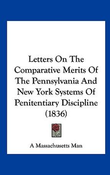 portada letters on the comparative merits of the pennsylvania and new york systems of penitentiary discipline (1836) (en Inglés)