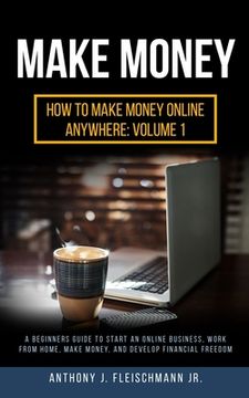 portada Make Money: A Beginners Guide to Start an Online Business, Work from Home, Make Money, and Develop Financial Freedom (en Inglés)
