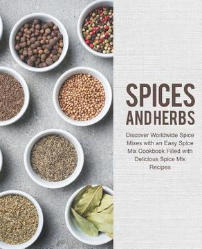 portada Spices and Herbs: Discover Worldwide Spice Mixes with an Easy Spice Mix Cookbook Filled with Delicious Spice Mix Recipes (2nd Edition)