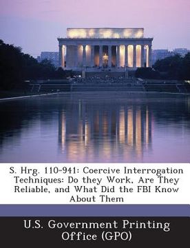 portada S. Hrg. 110-941: Coercive Interrogation Techniques: Do They Work, Are They Reliable, and What Did the FBI Know about Them (en Inglés)
