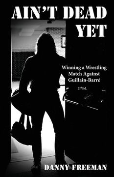 portada Ain't Dead Yet: Winning a Wrestling Match Against Guillain-Barré (en Inglés)