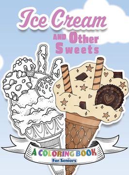 portada Ice Cream and Other Sweets: A Coloring Book for Seniors (en Inglés)
