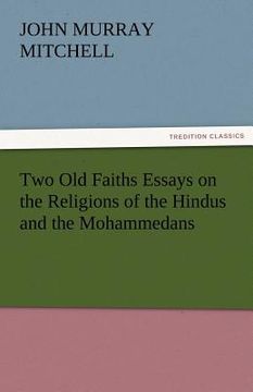 portada two old faiths essays on the religions of the hindus and the mohammedans (en Inglés)