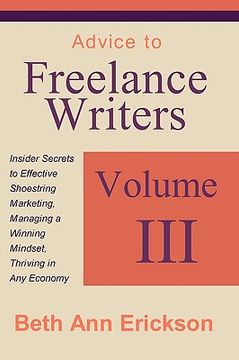 portada advice to freelance writers: insider secrets to effective shoestring marketing, managing a winning mindset, and thriving in any economy volume 3 (in English)