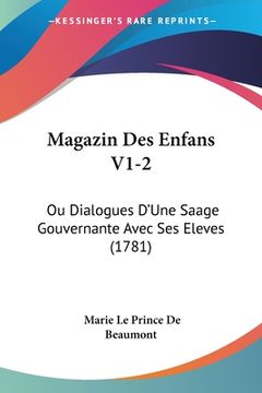 portada Magazin Des Enfans V1-2: Ou Dialogues D'Une Saage Gouvernante Avec Ses Eleves (1781) (en Francés)