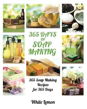 portada Soap Making: 365 Days of Soap Making: 365 Soap Making Recipes for 365 Days (Soap Making, Soap Making Books, Soap Making for Beginners, Soap Making Guide, Candle Making, Soap Making Supplies, Crafting)