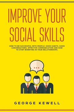 portada Improve Your Social Skills: How your social skills can be successful with people. Good habits, conversation skills, effective communication and so (en Inglés)