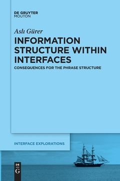 portada Information Structure Within Interfaces: Consequences for the Phrase Structure (Interface Explorations [Ie], 32) (en Inglés)