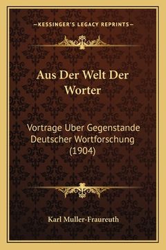 portada Aus Der Welt Der Worter: Vortrage Uber Gegenstande Deutscher Wortforschung (1904) (en Alemán)