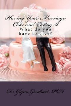 portada Having Your Marriage Cake and Eating it: What do you have to give?