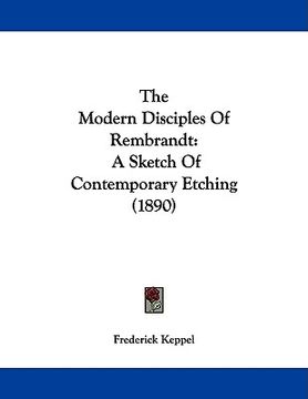 portada the modern disciples of rembrandt: a sketch of contemporary etching (1890) (en Inglés)