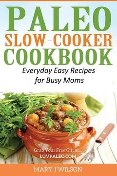 portada Paleo Slow Cooker Cookbook: Easy Everyday Recipes for Busy Moms (en Inglés)
