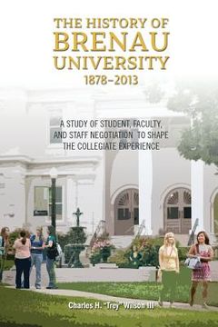 portada The History of Brenau University, 1878-2013: A Study of Student, Faculty, and Staff Negotiation to Shape the Collegiate Experience (in English)