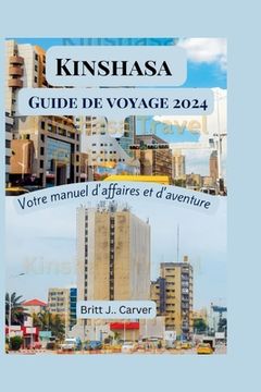 Kinshasa guide de voyage 2024: Votre manuel d'affaires et d'aventure (en Francés)