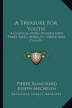 portada a treasure for youth: a classical work divided into three parts; morality, virtue and civility (en Inglés)
