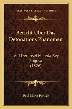 portada Bericht Uber Das Detonations Phanomen: Auf Der Insel Meleda Bey Ragusa (1826) (en Alemán)
