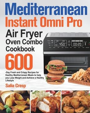 portada Mediterranean Instant Omni Pro Air Fryer Oven Combo Cookbook: 600-Day Fresh and Crispy Recipes for Healthy Mediterranean Meals to help you Lose Weight (en Inglés)