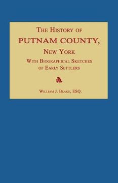 portada the history of putnam county, new york; with an enumeration of its towns, villages, rivers, creeks, lakes, ponds, mountains, hills and geological feat (in English)