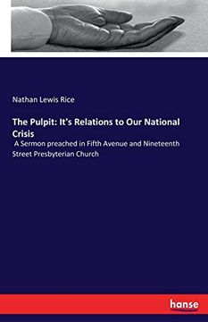 The Pulpit: It's Relations to our National Crisis: A Sermon Preached in Fifth Avenue and Nineteenth Street Presbyterian Church (en Inglés)