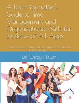 portada A Do-It-Yourselfer's Guide to Time Management and Organizational Skills for Students of All Ages: A brief guide for children and teens with easy to im (en Inglés)