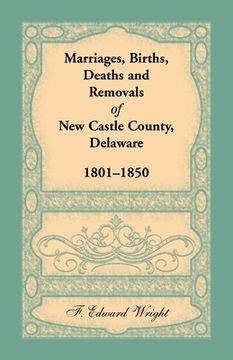 portada Marriages, Births, Deaths and Removals of New Castle County, Delaware 1801-1850 (in English)