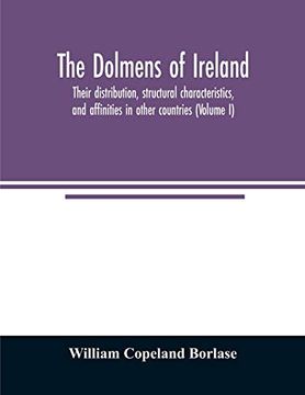 portada The Dolmens of Ireland, Their Distribution, Structural Characteristics, and Affinities in Other Countries; Together With the Folk-Lore Attaching to. And Traditions of the Irish People. Wi (en Inglés)