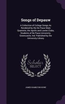 portada Songs of Depauw: A Collection of College Songs As Rendered by the De Pauw Male Quartette, the Apollo and Lorelei Clubs, Students of De