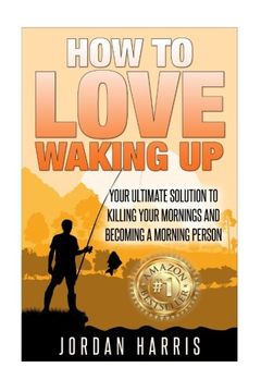 portada How To Love Waking Up: Your Ultimate Solution To Killing Your Mornings And Becoming A Morning Person
