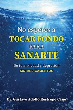portada No esperes a tocar fondo para sanarte: De tu ansiedad y depresión sin medicamentos