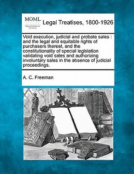 portada void execution, judicial and probate sales: and the legal and equitable rights of purchasers thereat, and the constitutionality of special legislation (en Inglés)