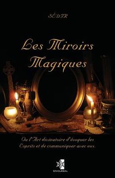 portada Les Miroirs Magiques: Ou l'Art divinatoire d'évoquer les Esprits et de communiquer avec eux. (en Francés)