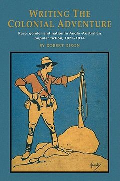 portada Writing the Colonial Adventure: Race, Gender and Nation in Anglo-Australian Popular Fiction, 1875-1914 (in English)