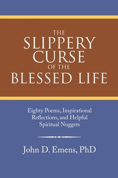 portada The Slippery Curse of the Blessed Life: Eighty Poems, Inspirational Reflections, and Helpful Spiritual Nuggets (en Inglés)
