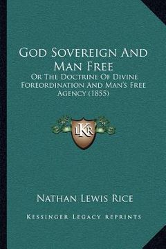 portada god sovereign and man free: or the doctrine of divine foreordination and man's free agency (1855)